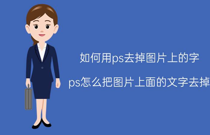 如何用ps去掉图片上的字 ps怎么把图片上面的文字去掉？